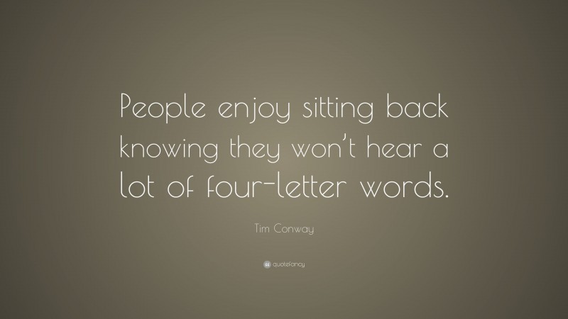 Tim Conway Quote: “People enjoy sitting back knowing they won’t hear a lot of four-letter words.”