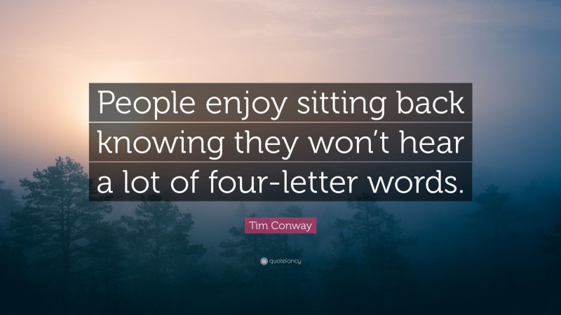 Tim Conway Quote: “People enjoy sitting back knowing they won’t hear a lot of four-letter words.”
