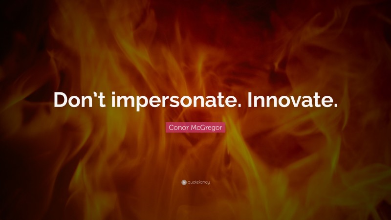 Conor McGregor Quote: “Don’t impersonate. Innovate.”