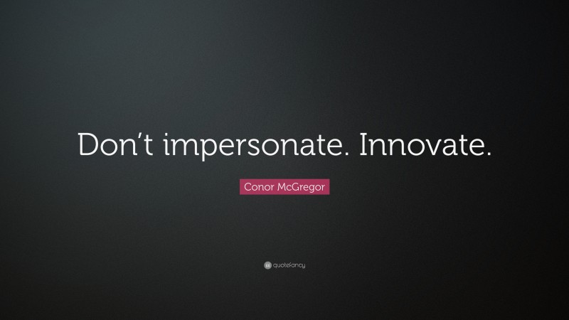 Conor McGregor Quote: “Don’t impersonate. Innovate.”