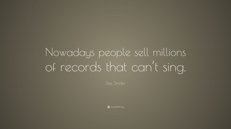 Dee Snider Quote: “Nowadays people sell millions of records that can’t sing.”
