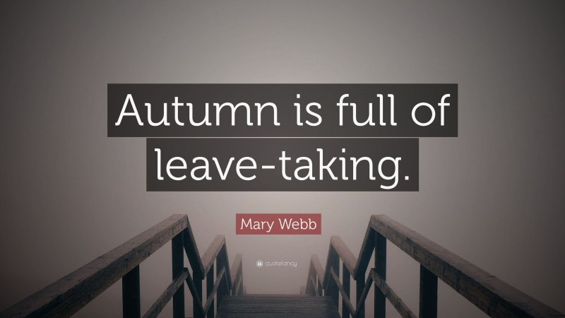 Mary Webb Quote: “Autumn is full of leave-taking.”