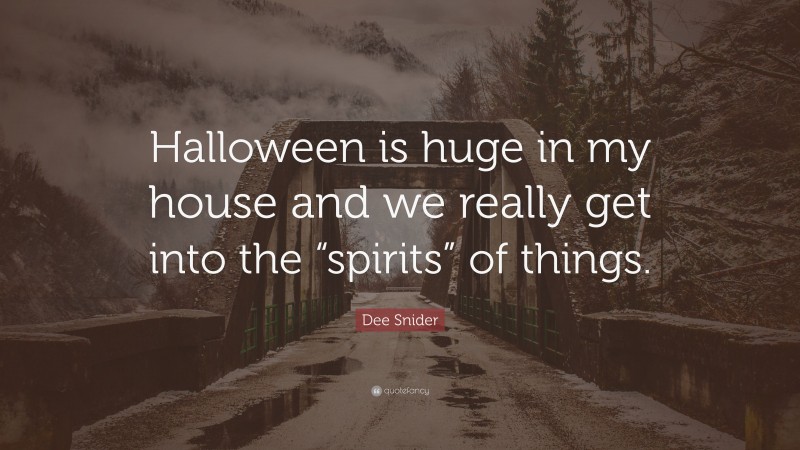 Dee Snider Quote: “Halloween is huge in my house and we really get into the “spirits” of things.”