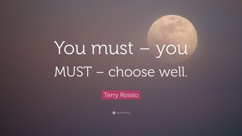 Terry Rossio Quote: “You must – you MUST – choose well.”