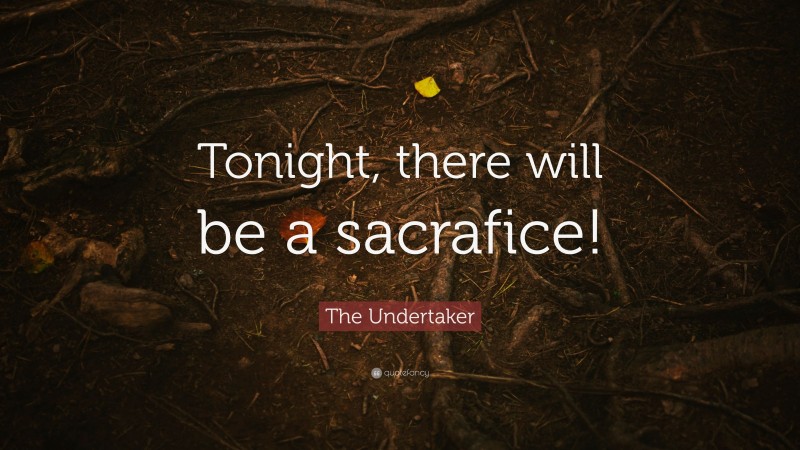 The Undertaker Quote: “Tonight, there will be a sacrafice!”