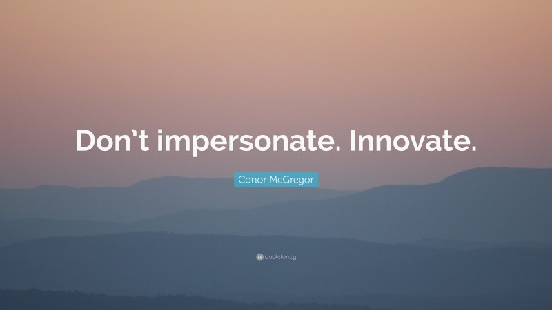 Conor McGregor Quote: “Don’t impersonate. Innovate.”