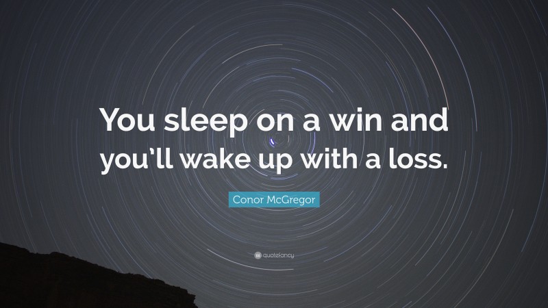 Conor McGregor Quote: “You sleep on a win and you’ll wake up with a loss.”