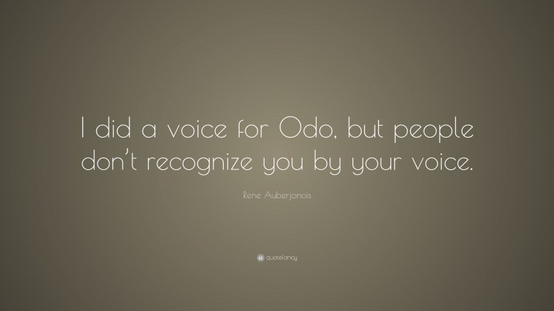 Rene Auberjonois Quote: “I did a voice for Odo, but people don’t recognize you by your voice.”