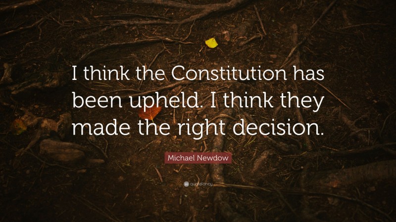 Michael Newdow Quote: “I think the Constitution has been upheld. I think they made the right decision.”
