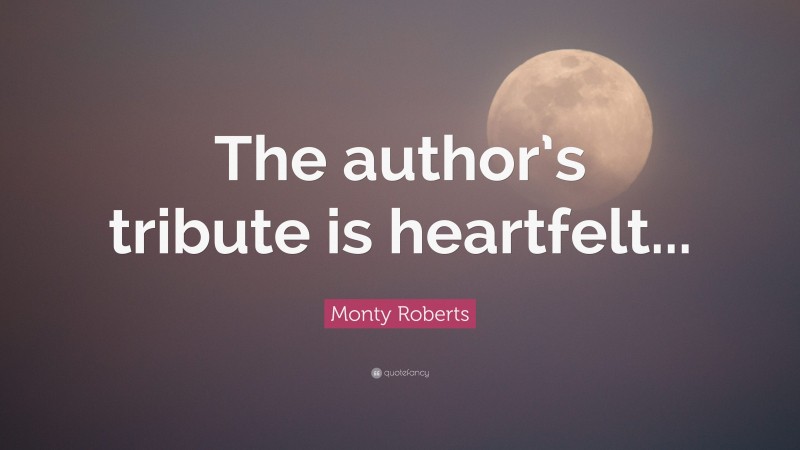 Monty Roberts Quote: “The author’s tribute is heartfelt...”