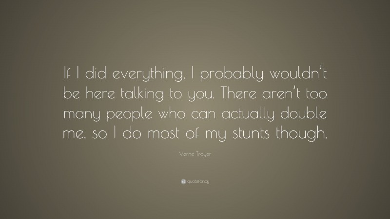 Verne Troyer Quote: “If I did everything, I probably wouldn’t be here talking to you. There aren’t too many people who can actually double me, so I do most of my stunts though.”