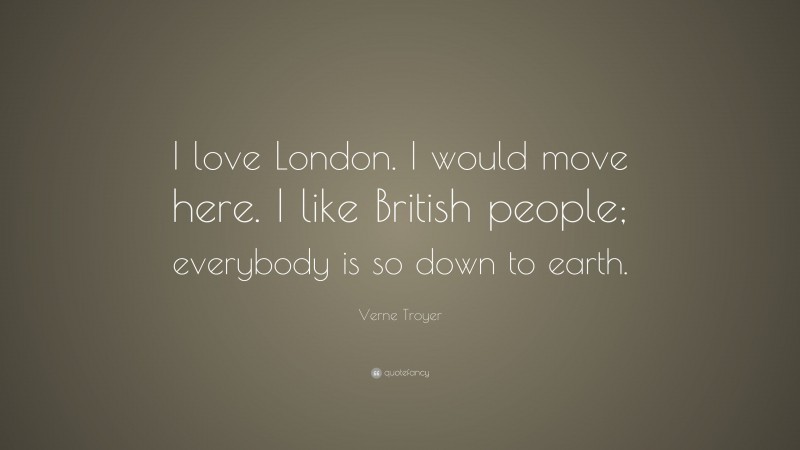 Verne Troyer Quote: “I love London. I would move here. I like British people; everybody is so down to earth.”