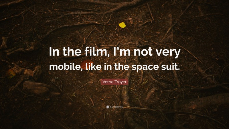 Verne Troyer Quote: “In the film, I’m not very mobile, like in the space suit.”
