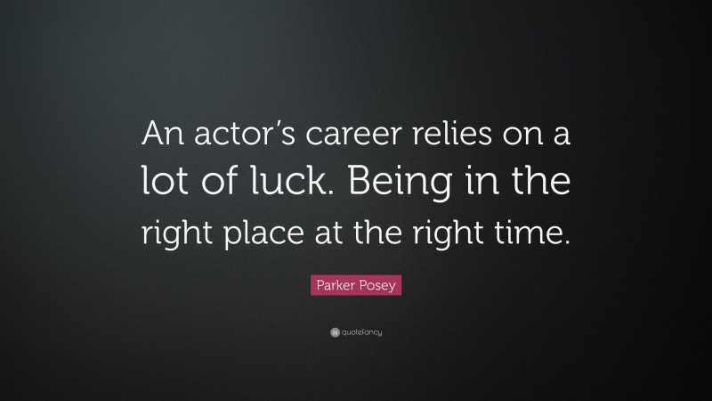 Parker Posey Quote: “An actor’s career relies on a lot of luck. Being in the right place at the right time.”
