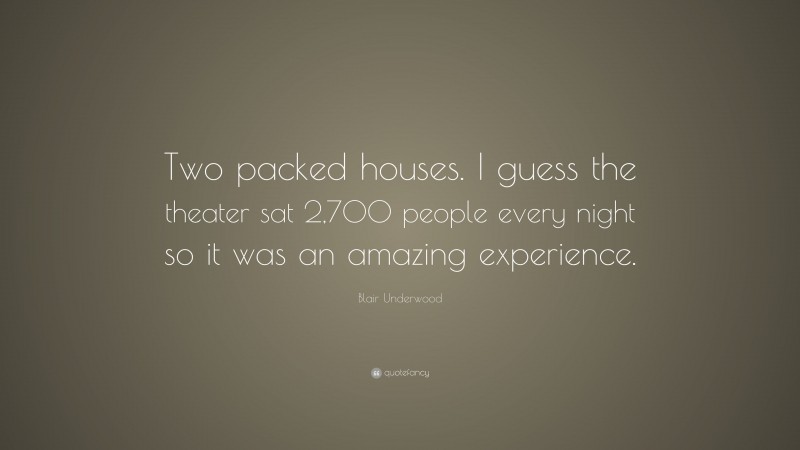 Blair Underwood Quote: “Two packed houses. I guess the theater sat 2,700 people every night so it was an amazing experience.”