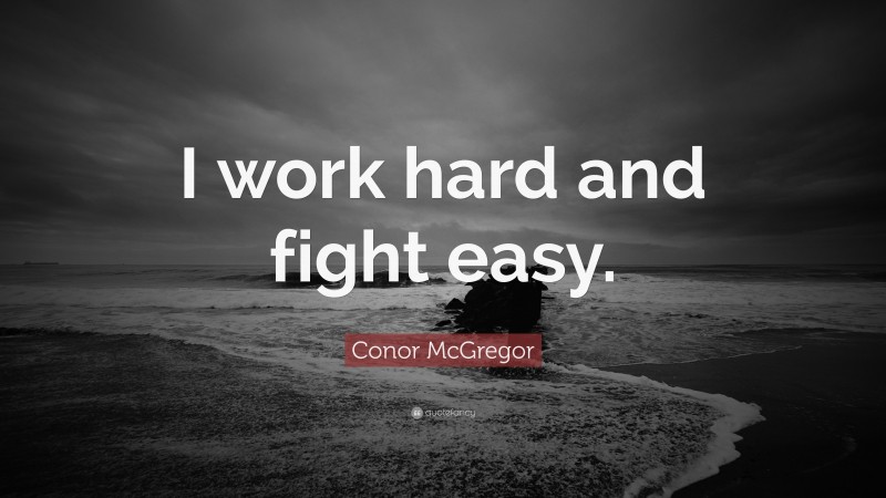Conor McGregor Quote: “I work hard and fight easy.”