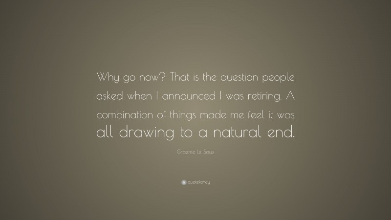 Graeme Le Saux Quote: “Why go now? That is the question people asked when I announced I was retiring. A combination of things made me feel it was all drawing to a natural end.”