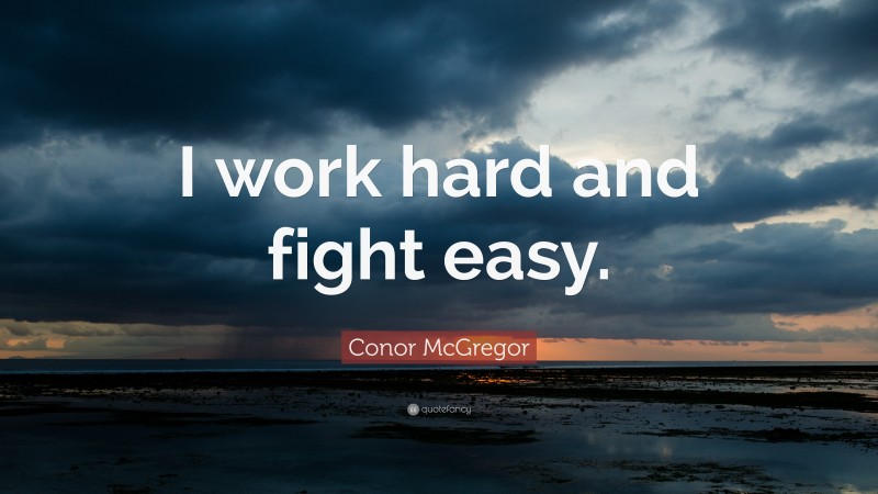 Conor McGregor Quote: “I work hard and fight easy.”