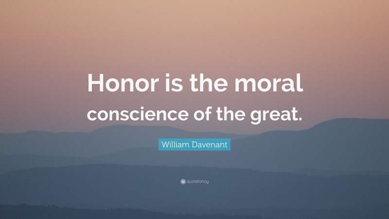 William Davenant Quote: “Honor is the moral conscience of the great.”