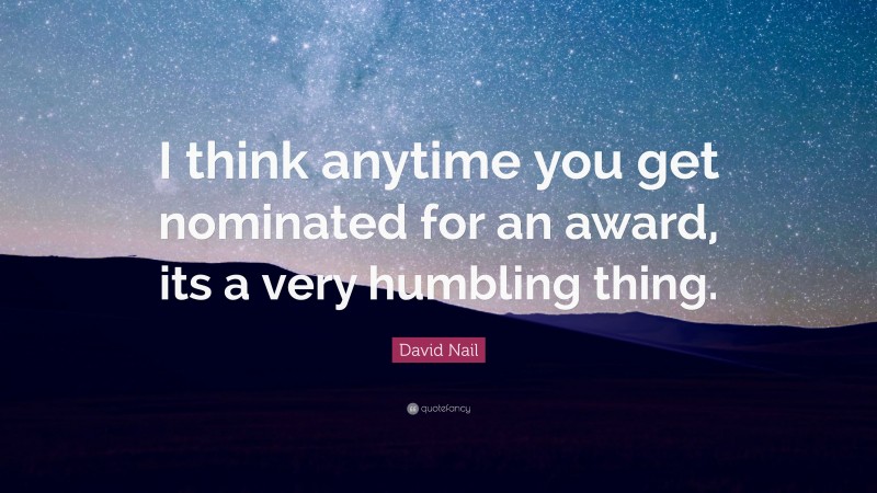 David Nail Quote: “I think anytime you get nominated for an award, its a very humbling thing.”