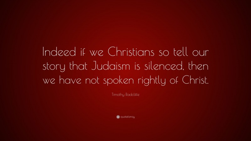 Timothy Radcliffe Quote: “Indeed if we Christians so tell our story that Judaism is silenced, then we have not spoken rightly of Christ.”