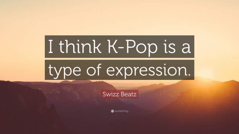 Swizz Beatz Quote: “I think K-Pop is a type of expression.”