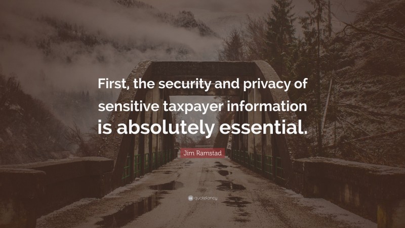 Jim Ramstad Quote: “First, the security and privacy of sensitive taxpayer information is absolutely essential.”