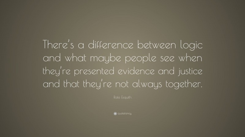 Rafe Esquith Quote: “There’s a difference between logic and what maybe people see when they’re presented evidence and justice and that they’re not always together.”