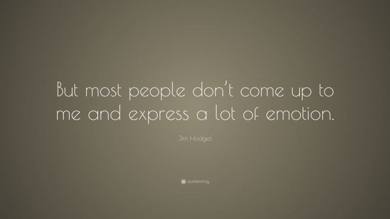 Jim Hodges Quote: “But most people don’t come up to me and express a lot of emotion.”