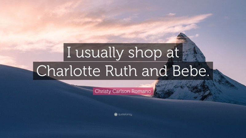 Christy Carlson Romano Quote: “I usually shop at Charlotte Ruth and Bebe.”