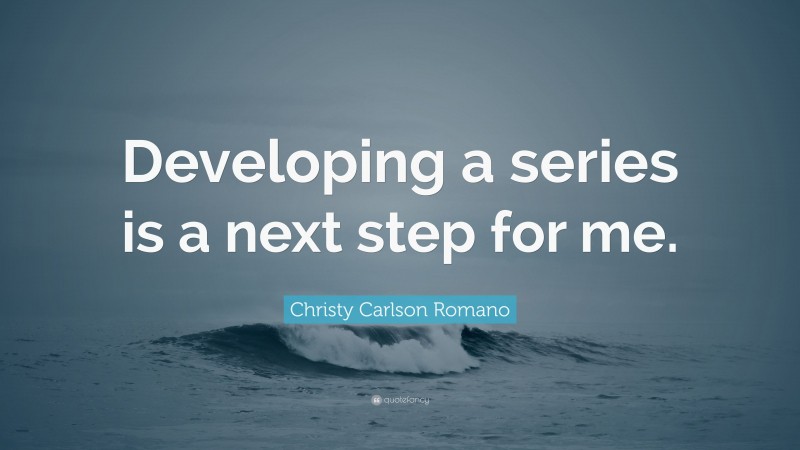 Christy Carlson Romano Quote: “Developing a series is a next step for me.”