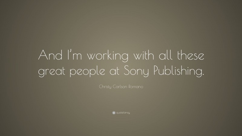 Christy Carlson Romano Quote: “And I’m working with all these great people at Sony Publishing.”