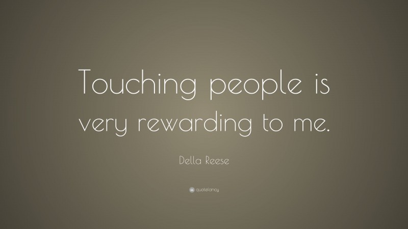 Della Reese Quote: “Touching people is very rewarding to me.”