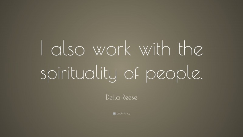 Della Reese Quote: “I also work with the spirituality of people.”