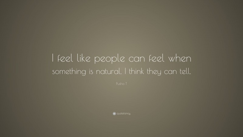 Pusha T Quote: “I feel like people can feel when something is natural. I think they can tell.”
