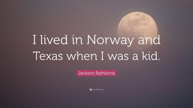 Jackson Rathbone Quote: “I lived in Norway and Texas when I was a kid.”