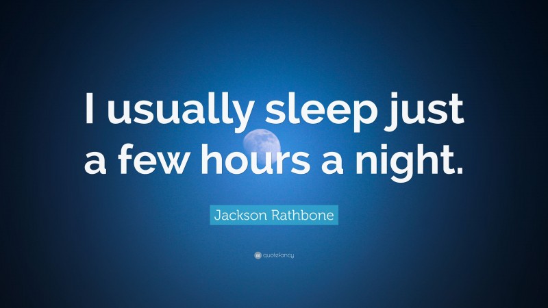 Jackson Rathbone Quote: “I usually sleep just a few hours a night.”