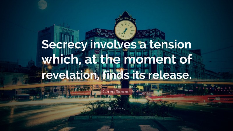Georg Simmel Quote: “Secrecy involves a tension which, at the moment of revelation, finds its release.”
