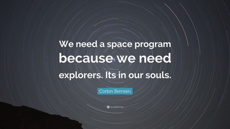 Corbin Bernsen Quote: “We need a space program because we need explorers. Its in our souls.”