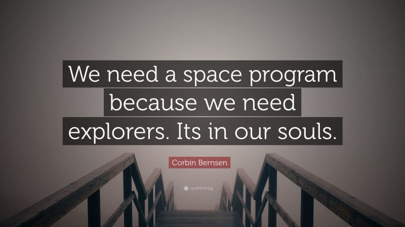 Corbin Bernsen Quote: “We need a space program because we need explorers. Its in our souls.”
