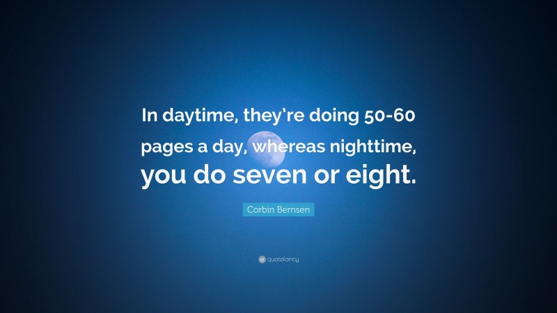 Corbin Bernsen Quote: “In daytime, they’re doing 50-60 pages a day, whereas nighttime, you do seven or eight.”