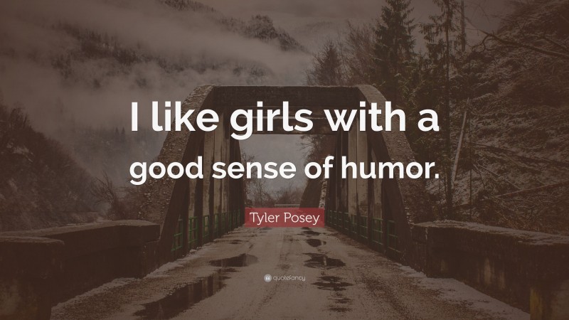 Tyler Posey Quote: “I like girls with a good sense of humor.”