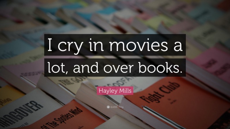 Hayley Mills Quote: “I cry in movies a lot, and over books.”
