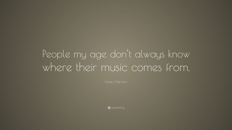 Isaac Hanson Quote: “People my age don’t always know where their music comes from.”
