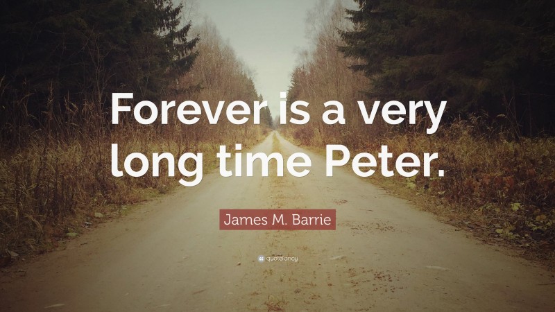 James M. Barrie Quote: “Forever is a very long time Peter.”