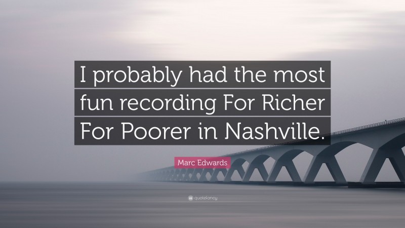 Marc Edwards Quote: “I probably had the most fun recording For Richer For Poorer in Nashville.”