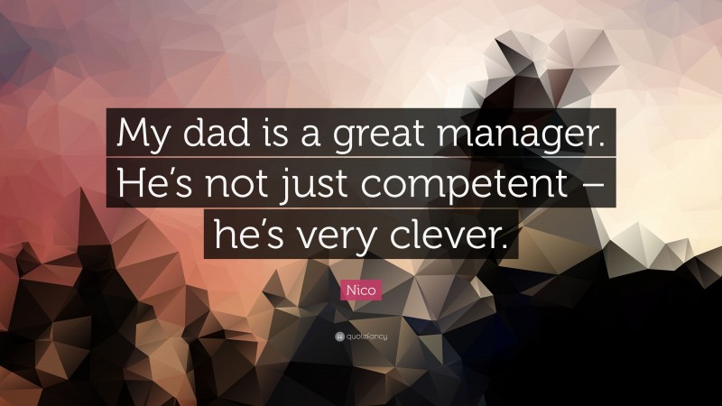 Nico Quote: “My dad is a great manager. He’s not just competent – he’s very clever.”