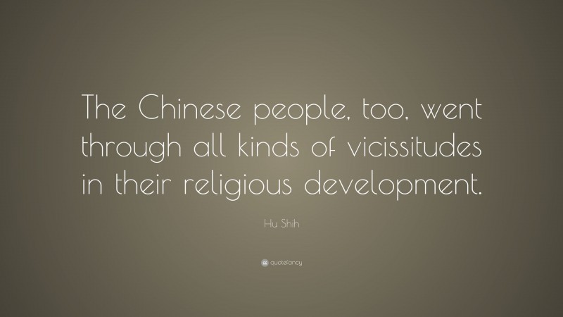 Hu Shih Quote: “The Chinese people, too, went through all kinds of vicissitudes in their religious development.”