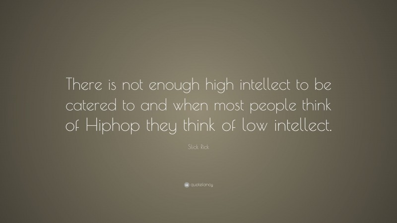 Slick Rick Quote: “There is not enough high intellect to be catered to and when most people think of Hiphop they think of low intellect.”