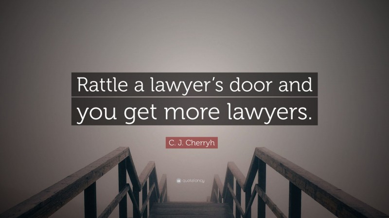 C. J. Cherryh Quote: “Rattle a lawyer’s door and you get more lawyers.”